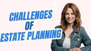 The Challenges of Estate Planning