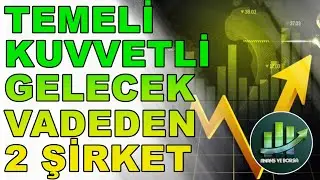 Gelecek Vadeden Potansiyeli Yüksek Cazip Temeli Kuvvetli 2 Şirketin İncelemesi !
