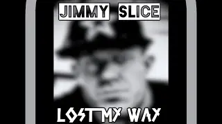 Jimmy Slice LOST MY WAY
