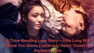 How Long Will I Love You (2018) Movie Explained | Time-Travel Love Story