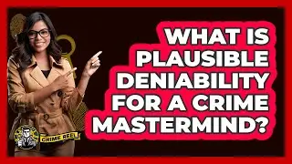 What Is Plausible Deniability For A Crime Mastermind? - The Crime Reel