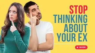 How To Stop Thinking About Your Ex All The Time