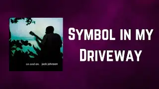 Jack Johnson - Symbol in my Driveway (Lyrics)