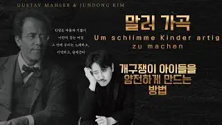 말러 가곡 - 개구장이 아이들을 얌전하게 만드는 방법 Um schlimme Kinder artig zu machen
