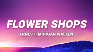 ERNEST, Morgan Wallen - Flower Shops (Lyrics)