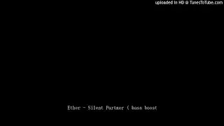 Ether - Silent Partner ( bass boost