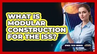 What Is Modular Construction For The ISS?
