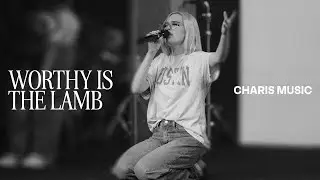 Worthy is the Lamb | Charis Music | Hailey Trevino | Charis Church, Killeen Texas