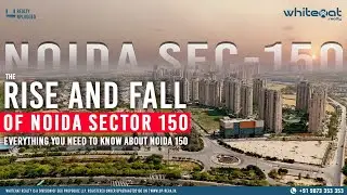 Noida Sec 150 Overview | Discover The Darker side and Future Opportunities | Whitehat Realty