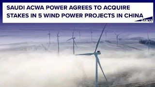 Saudi ACWA Power agrees to acquire. stakes in 5 wind power projects in China
