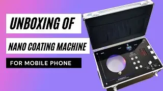 👍Unboxing of a Waterproof Nano Coating Machine for Mobile Phone