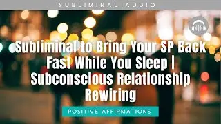 Subliminal to Bring Your SP Back Fast While You Sleep | Subconscious Relationship Rewiring
