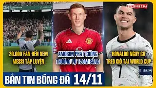 BẢN TIN 13/11: 20.000 FAN ĐẾN XEM MESSI, RONALDO NGUY CƠ TREO GI&Ograve; TẠI WORLD CUP