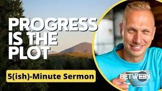 Progress Is The Plot | A New Year&rsquo;s 5(ish)-Minute Sermon