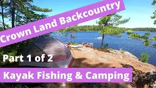 CROWN LAND   Kayak Backcountry Camping & Fishing & Camping Part 1of 2