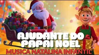 Ajudante do Papai Noel - Musica Natalina Infantil