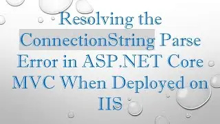 Resolving the ConnectionString Parse Error in ASP.NET Core MVC When Deployed on IIS