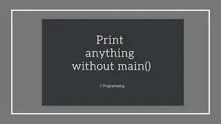 Write a Program to Print  anything without main() Function in C Programming Language