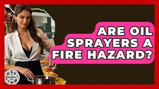 Are Oil Sprayers A Fire Hazard? - The Skillful Chef