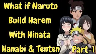 What if Naruto Build Harem With Hinata, Hanabi and Tenten Part/1 @NarutoAddict2.0 