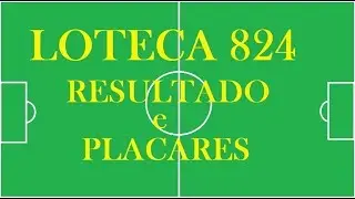 RESULTADO E PLACARES DA LOTECA 824