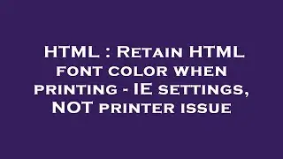 HTML : Retain HTML font color when printing - IE settings, NOT printer issue