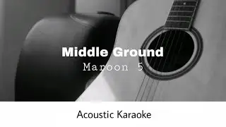 Maroon 5 - Middle Ground (Acoustic Karaoke)