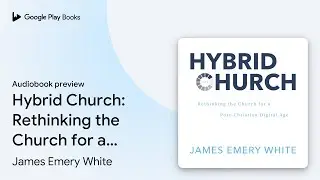 Hybrid Church: Rethinking the Church for a&hellip; by James Emery White &middot; Audiobook preview