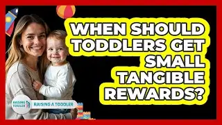 When Should Toddlers Get Small Tangible Rewards?