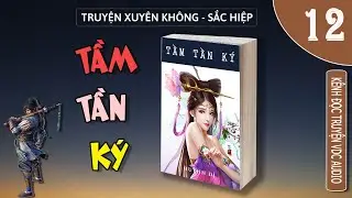 TẦM TẦN K&Yacute; - T&Aacute;C GIẢ: HUỲNH DỊ - PHẦN 12 - K&Ecirc;NH ĐỌC TRUYỆN VDCAUDIO