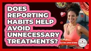 Does Reporting Habits Help Avoid Unnecessary Treatments?