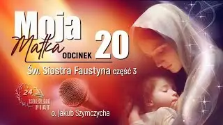 Moja Matka (20 cz.) św. Siostra Faustyna - o. Jakub Szymczycha, kazania z Jasnej G&oacute;ry