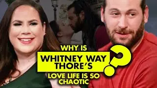 Why is Whitney Way Thore&rsquo;s love life so chaotic?