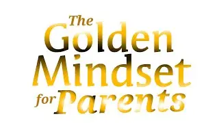 The Golden Mindset for Parents