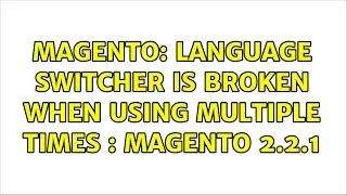 Magento: Language switcher is broken when using multiple times : Magento 2.2.1 (2 Solutions!!)