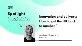 Innovation and delivery: How to get the UK back to #1 with CFIT CEO Ez Britton MBE | 11:FS Spotlight