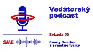 Vedátorský podcast 53 – Emmy Noether a symetrie fyziky