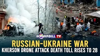 RUSSIAN-UKRAINE WAR: KHERSON DRONE ATTACK DEATH TOLL RISES TO 28