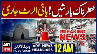 ARY News 12 AM Prime Time Headlines || 19th July 2025 -  High Alert 🚨Rain Emergency - BIG NEWS