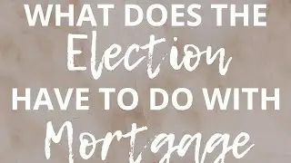 What does the election have to do with mortgage rates?