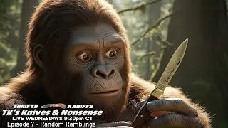 Knives & Nonsense Ep7 - Random Ramblings