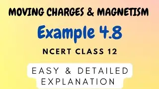 NCERT  || CLASS 12 || PHYSICS( MOVING CHARGES AND MAGNETISM ) EXAMPLE 4.8