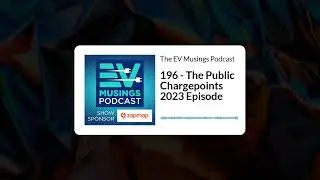The EV Musings Podcast - 196 - The Public Chargepoints 2023 Episode