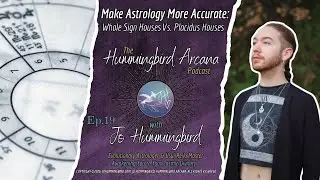 Make Astrology More Accurate: Whole Sign Vs. Placidus - Ep.19 Hummingbird Arcana Podcast