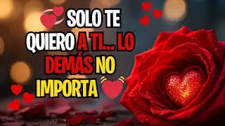 💞 SOLO TE QUIERO A TI… LO DEMÁS NO IMPORTA 💓