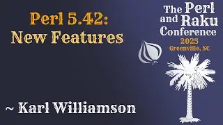 Perl 5.42: New Features ~ Karl Williamson ~ TPRC 2025