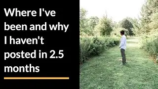 Where I've been and why I haven't posted in 2.5 months