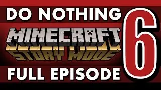FULL EPISODE: Do Nothing in Minecraft: Story Mode (Episode 6)