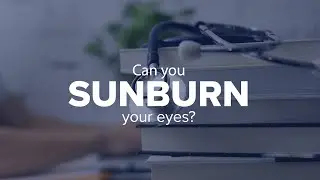 Expert Insights: Can you sunburn your eyes?