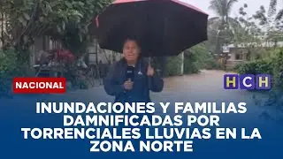 Inundaciones y familias damnificadas por torrenciales lluvias en la zona norte